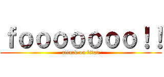 ｆｏｏｏｏｏｏｏ！！ (attack on titan)