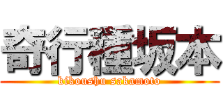 奇行種坂本 (kikoushu sakamoto)