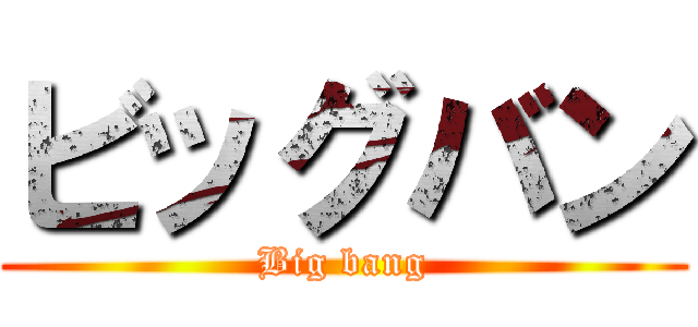 ビッグバン (Big bang)