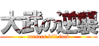 大武の逆襲 (cursers kill fuck)