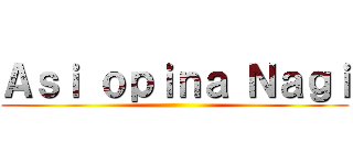 Ａｓｉ ｏｐｉｎａ Ｎａｇｉ ()