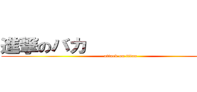 進撃のバカ                 (attack on titan)