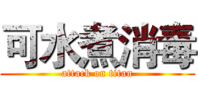 可水煮消毒 (attack on titan)
