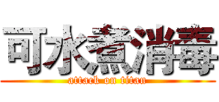 可水煮消毒 (attack on titan)