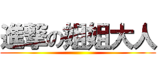 進撃の姐姐大人 ()