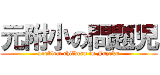 元附小の問題児 (problem children in Fuzoku)