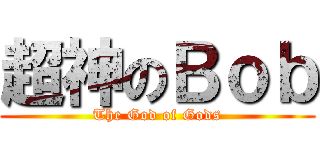 超神のＢｏｂ (The God of Gods)