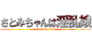 さとみちゃんは淫乱娘 (attack on titan)