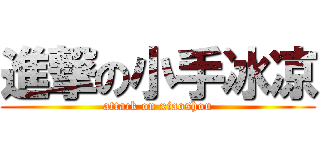 進撃の小手冰凉 (attack on xiaoshou)