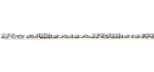 浜さあ暇はたはた浜畑はは麻痺はあばたした島さ田畑さ浴びた沙汰さ沙汰は多彩多沙汰 (attack on titan)