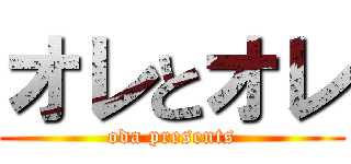 オレとオレ (oda presents)