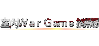 室內Ｗａｒ Ｇａｍｅ 挑戰賽 ()