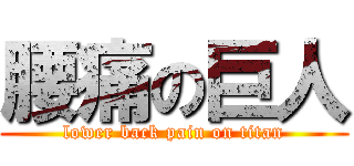 腰痛の巨人 (lower back pain on titan)