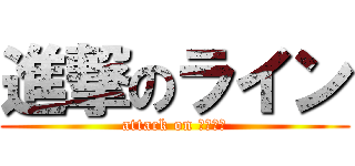 進撃のライン (attack on ＬＩＮＥ)