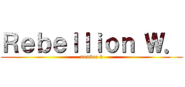 Ｒｅｂｅｌｌｉｏｎ Ｗ． (number 0)