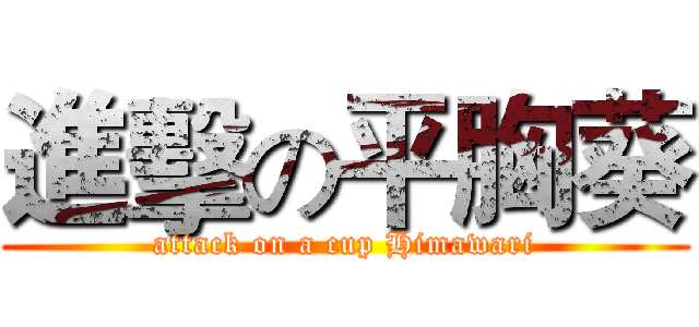 進擊の平胸葵 (attack on a cup Himawari)