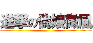 進撃の偽娘微風 ()