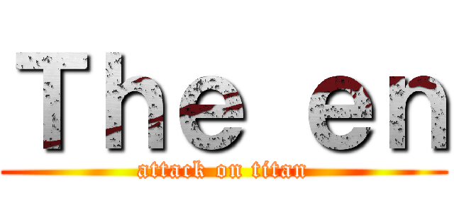 Ｔｈｅ ｅｎ (attack on titan)