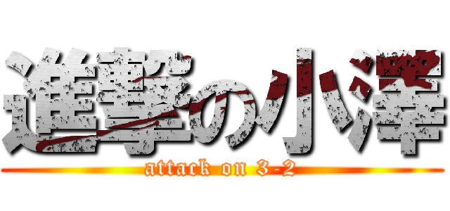 進撃の小澤 (attack on 3-2)