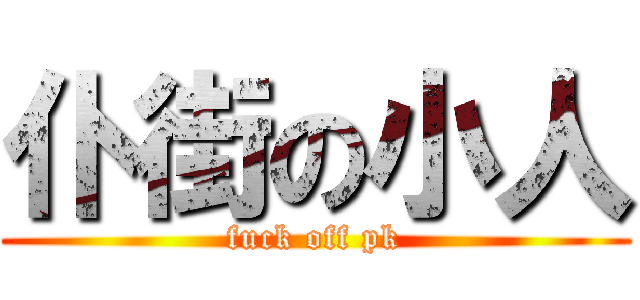 仆街の小人 (fuck off pk)