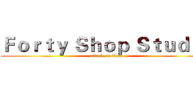 Ｆｏｒｔｙ Ｓｈｏｐ Ｓｔｕｄｉｏ (attack on titan)