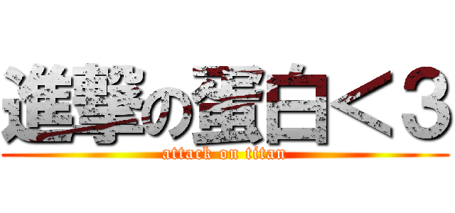 進撃の蛋白＜３ (attack on titan)
