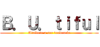 Ｂ．Ｕ．ｔｉｆｕｌ (Atrévete a ser tendencia)