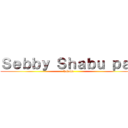 Ｓｅｂｂｙ Ｓｈａｂｕ ｐａ！ (hahaha)