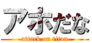 アホだな (attack on titan)