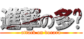 進撃の多啦 (attack on dorara)