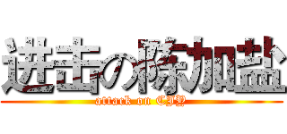 进击の陈加盐 (attack on CJY)