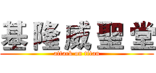 基 隆 威 聖 堂 (attack on titan)