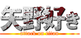 矢野好き (attack on titan)