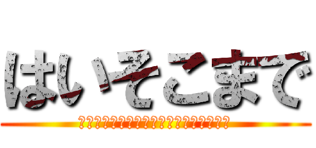 はいそこまで (あなたのインターネットライフは終了です)