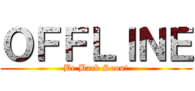 ＯＦＦＬＩＮＥ (Be Back Soon!)