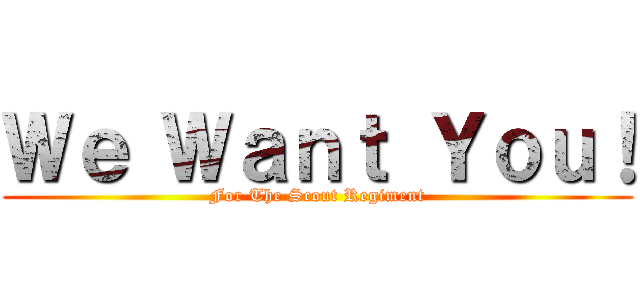 Ｗｅ Ｗａｎｔ Ｙｏｕ！ (For The Scout Regiment)