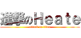 進撃のＨｅａｔｅ (attack on titan)