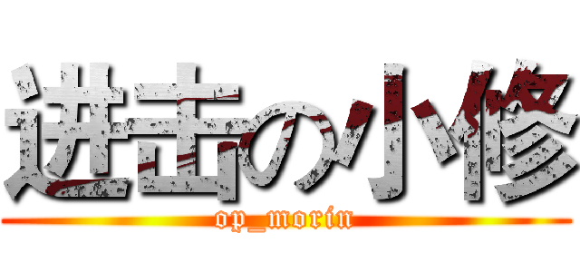 进击の小修 (op_morin)