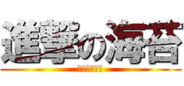進撃の海苔 (海苔很好吃喔)