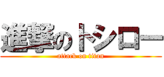 進撃のトシロー (attack on titan)
