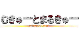 むきゅーとまるきゅー (attack on titan)