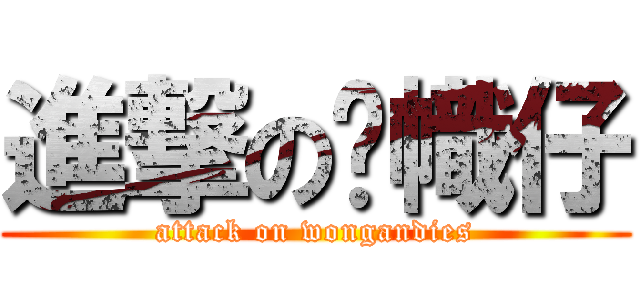 進撃の黃幟仔 (attack on wongandies)