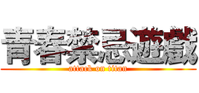 青春禁忌遊戲 (attack on titan)