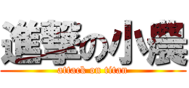 進撃の小農 (attack on titan)