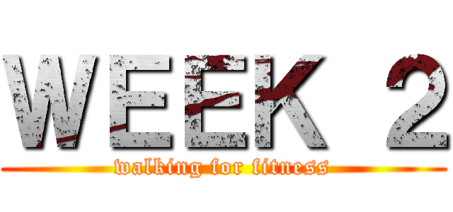 ＷＥＥＫ ２ (walking for fitness)