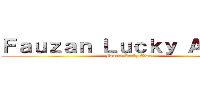 Ｆａｕｚａｎ Ｌｕｃｋｙ Ａｌａｎａ (Fauzan Lucky Alana)