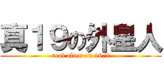 真１９の外星人 (real alien on 19/f)