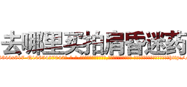 去哪里买拍肩昏迷药 (去哪里买拍肩昏迷药【电-话151x68344x817-Q1065427042元-吉-药-业】我们做的是长期生意,靠的是老客户长期支持 去哪里买拍肩昏迷药在发表了一篇http://sngk.net/00iOkt

参考消息网我们做的是长期生意,靠的是老客户长期支持也许我们早该意识到，就连鲍勃·霍斯金斯（金球奖戏剧类电影男主角 
)