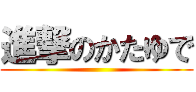 進撃のかたゆで ()