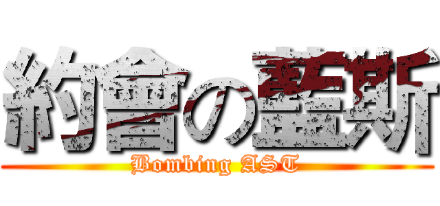 約會の藍斯 (Bombing AST)